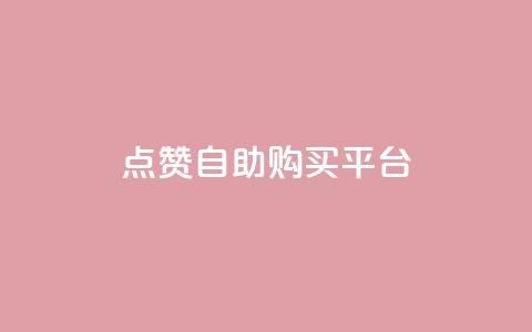 点赞自助购买平台 - 提升你的购物体验，在自助购买平台轻松获得点赞商品。  第1张